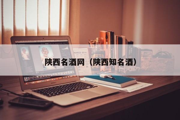 陕西名酒网（陕西知名酒）