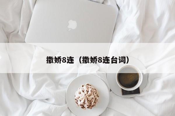 撒娇8连（撒娇8连台词）