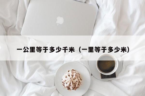 一公里等于多少千米（一里等于多少米）