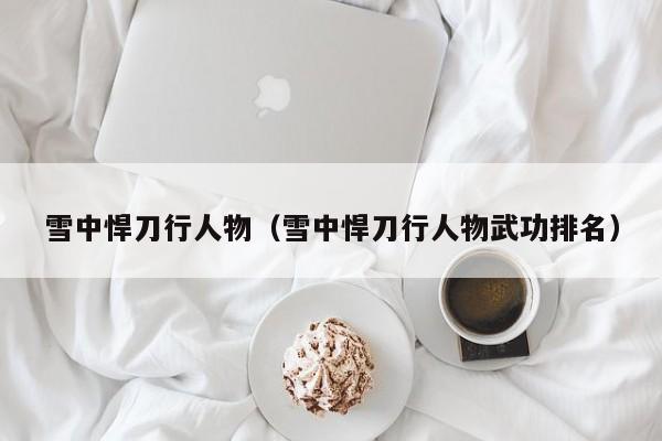 雪中悍刀行人物（雪中悍刀行人物武功排名）