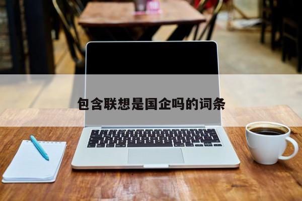 包含联想是国企吗的词条