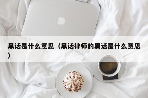 黑话是什么意思（黑话律师的黑话是什么意思）