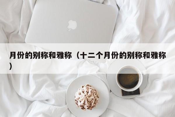 月份的别称和雅称（十二个月份的别称和雅称）