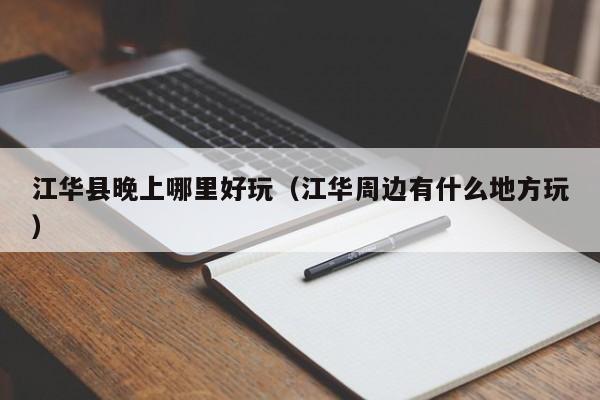 江华县晚上哪里好玩（江华周边有什么地方玩）