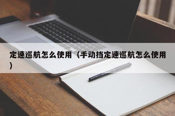 定速巡航怎么使用（手动挡定速巡航怎么使用）