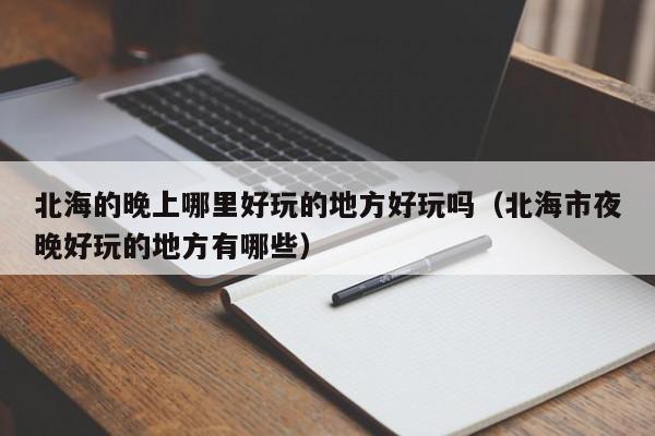 北海的晚上哪里好玩的地方好玩吗（北海市夜晚好玩的地方有哪些）