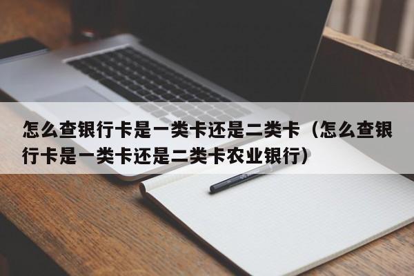 怎么查银行卡是一类卡还是二类卡（怎么查银行卡是一类卡还是二类卡农业银行）