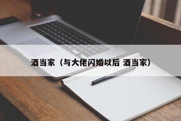 酒当家（与大佬闪婚以后 酒当家）