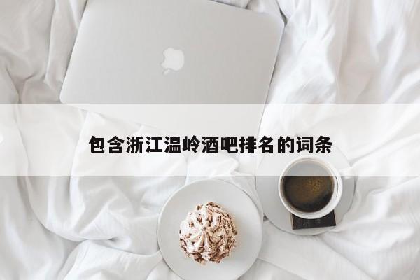 包含浙江温岭酒吧排名的词条