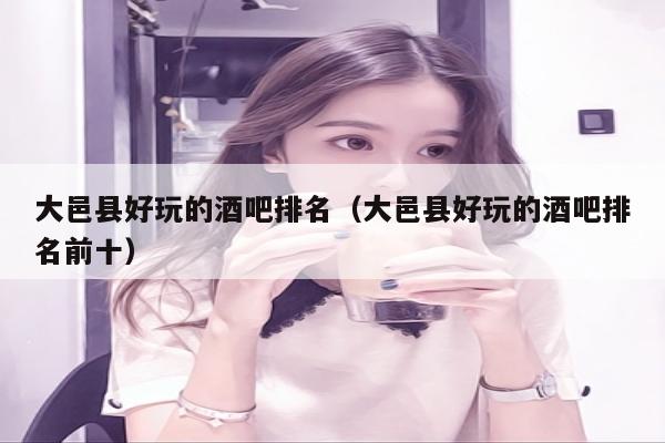 大邑县好玩的酒吧排名（大邑县好玩的酒吧排名前十）