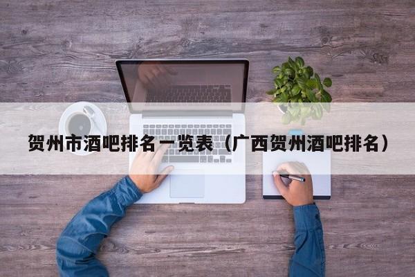 贺州市酒吧排名一览表（广西贺州酒吧排名）