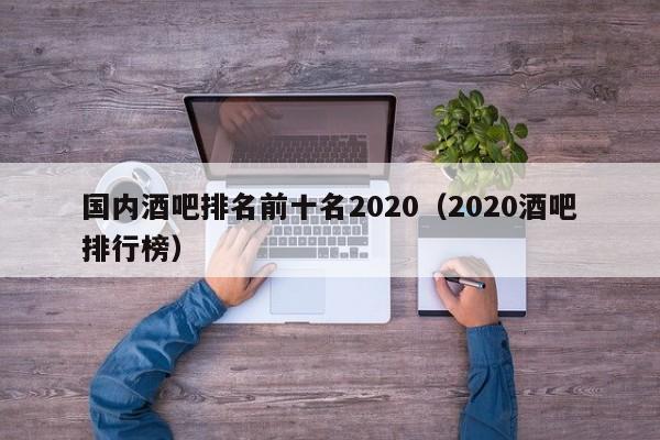 国内酒吧排名前十名2020（2020酒吧排行榜）