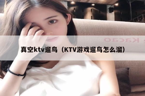 真空ktv遛鸟（KTV游戏遛鸟怎么溜）