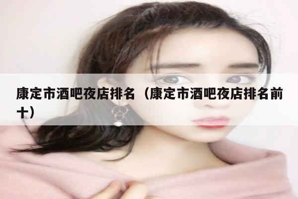 康定市酒吧夜店排名（康定市酒吧夜店排名前十）
