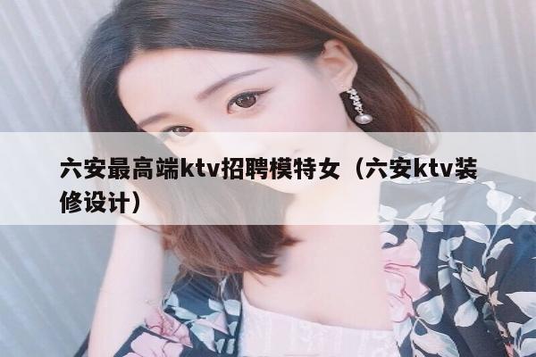 六安最高端ktv招聘模特女（六安ktv装修设计）