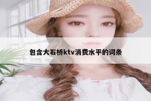 包含大石桥ktv消费水平的词条