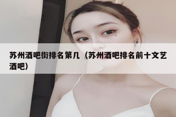 苏州酒吧街排名第几（苏州酒吧排名前十文艺酒吧）
