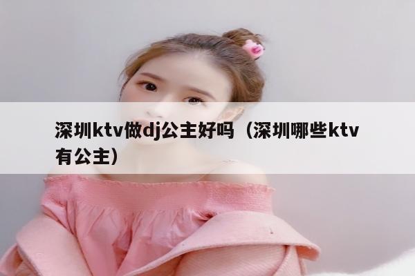 深圳ktv做dj公主好吗（深圳哪些ktv有公主）