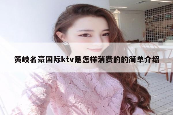 黄岐名豪国际ktv是怎样消费的的简单介绍