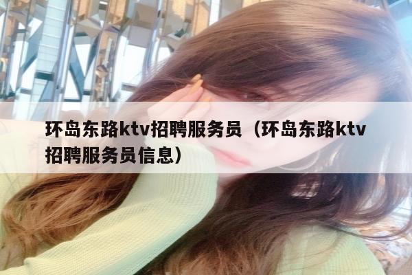 环岛东路ktv招聘服务员（环岛东路ktv招聘服务员信息）