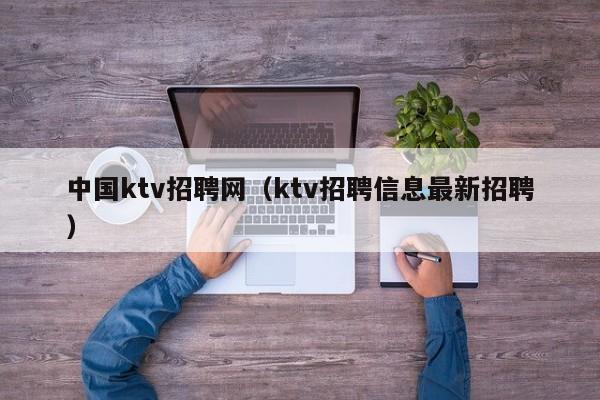 中国ktv招聘网（ktv招聘信息最新招聘）