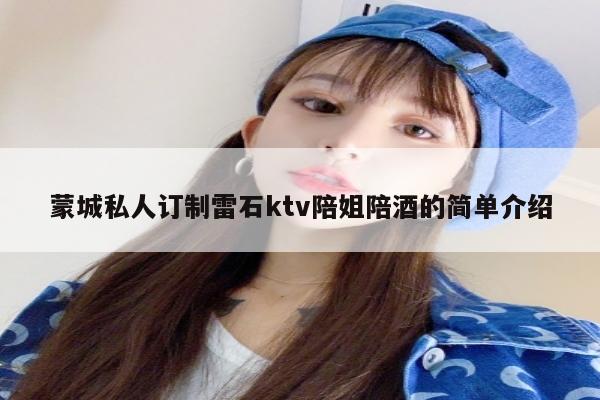 蒙城私人订制雷石ktv陪姐陪酒的简单介绍