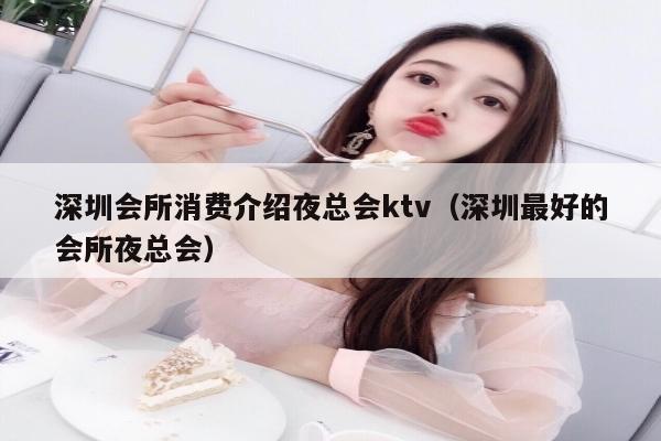 深圳会所消费介绍夜总会ktv（深圳最好的会所夜总会）
