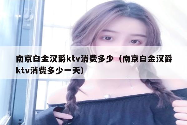南京白金汉爵ktv消费多少（南京白金汉爵ktv消费多少一天）