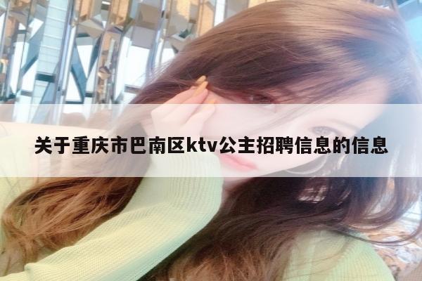 关于重庆市巴南区ktv公主招聘信息的信息