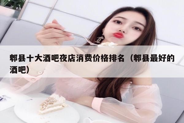 郫县十大酒吧夜店消费价格排名（郫县最好的酒吧）
