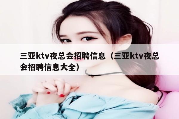 三亚ktv夜总会招聘信息（三亚ktv夜总会招聘信息大全）