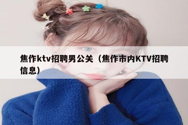 焦作ktv招聘男公关（焦作市内KTV招聘信息）