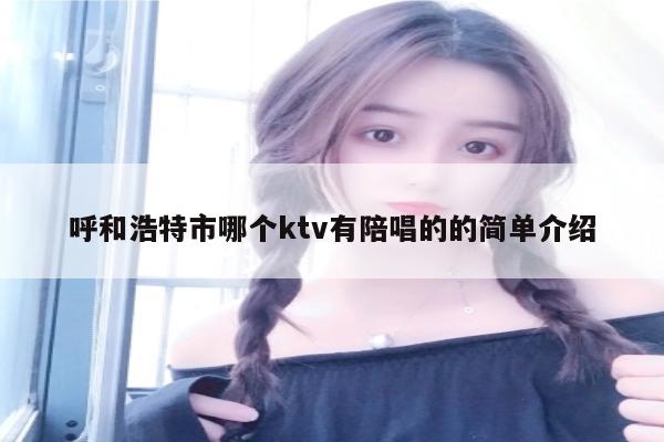 呼和浩特市哪个ktv有陪唱的的简单介绍