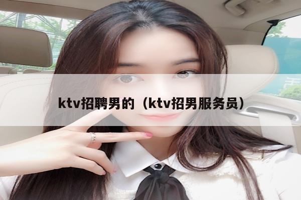 ktv招聘男的（ktv招男服务员）