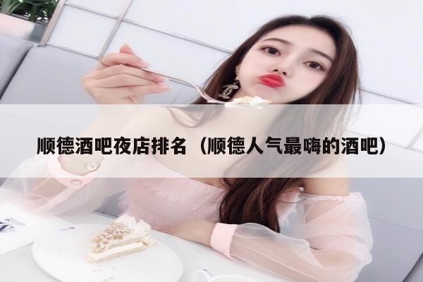 顺德酒吧夜店排名（顺德人气最嗨的酒吧）