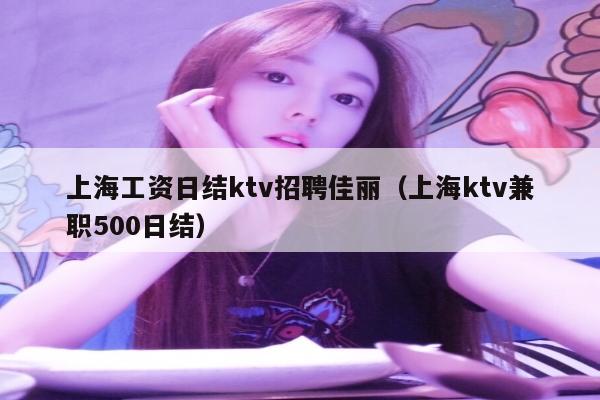 上海工资日结ktv招聘佳丽（上海ktv兼职500日结）