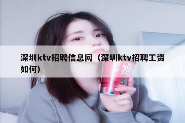 深圳ktv招聘信息网（深圳ktv招聘工资如何）