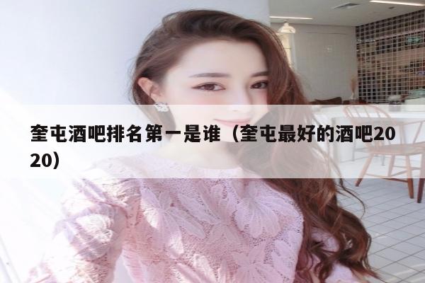 奎屯酒吧排名第一是谁（奎屯最好的酒吧2020）