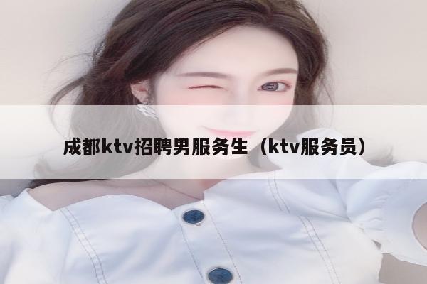 成都ktv招聘男服务生（ktv服务员）