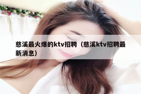 慈溪最火爆的ktv招聘（慈溪ktv招聘最新消息）