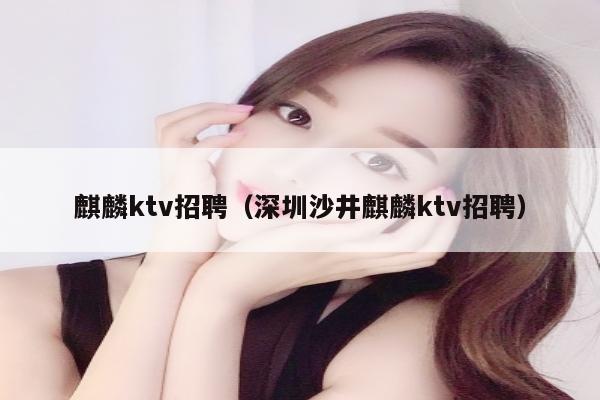 麒麟ktv招聘（深圳沙井麒麟ktv招聘）