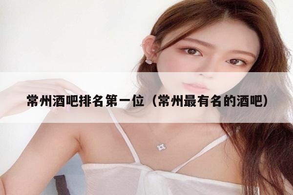 常州酒吧排名第一位（常州最有名的酒吧）