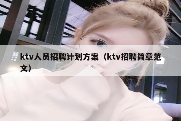 ktv人员招聘计划方案（ktv招聘简章范文）