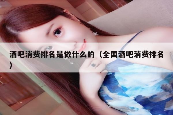酒吧消费排名是做什么的（全国酒吧消费排名）