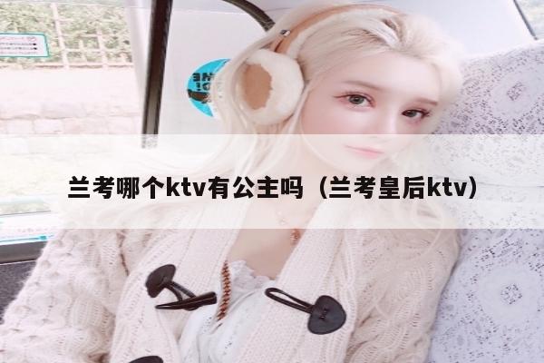 兰考哪个ktv有公主吗（兰考皇后ktv）