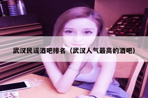 武汉民谣酒吧排名（武汉人气最高的酒吧）