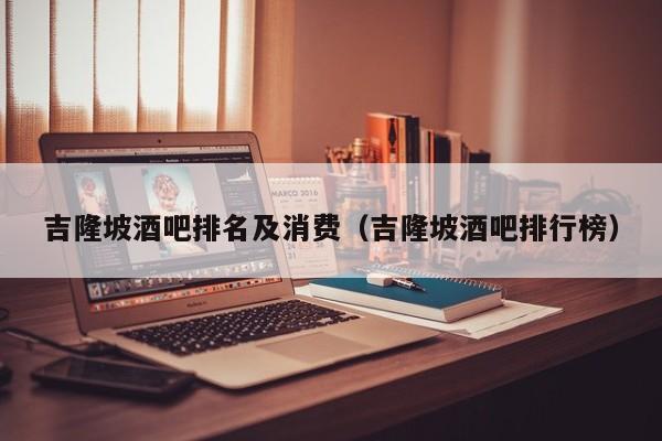 吉隆坡酒吧排名及消费（吉隆坡酒吧排行榜）