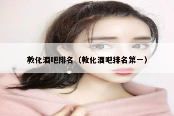 敦化酒吧排名（敦化酒吧排名第一）