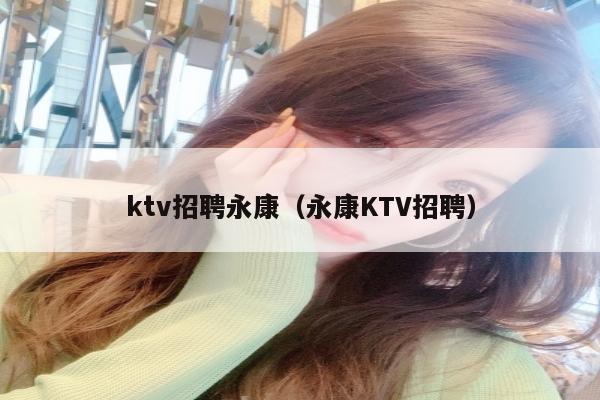 ktv招聘永康（永康KTV招聘）