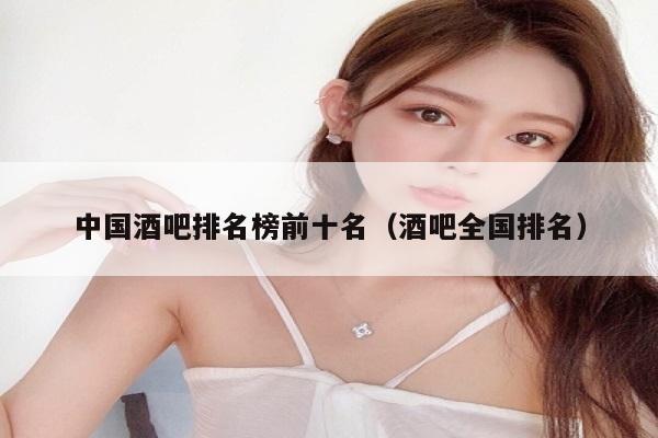 中国酒吧排名榜前十名（酒吧全国排名）